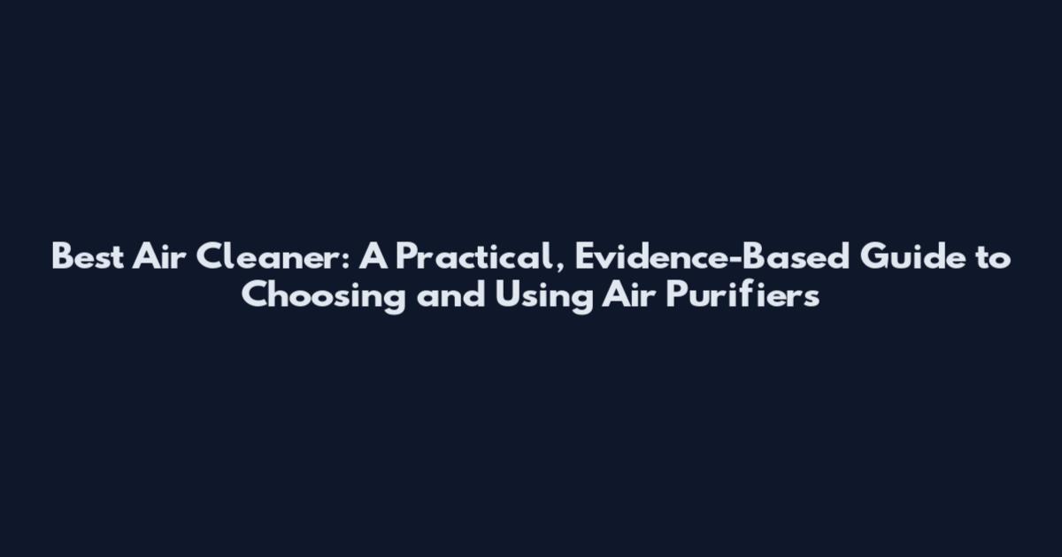Best Air Cleaner: A Practical, Evidence-Based Guide to Choosing and Using Air Purifiers