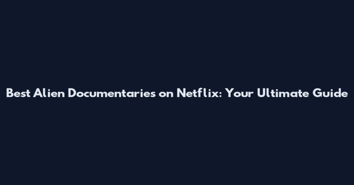 Best Alien Documentaries on Netflix: Your Ultimate Guide