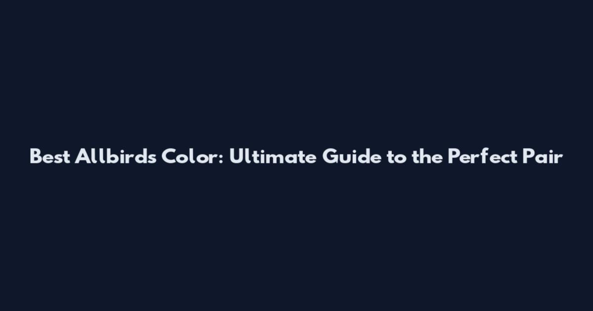 Best Allbirds Color: Ultimate Guide to the Perfect Pair
