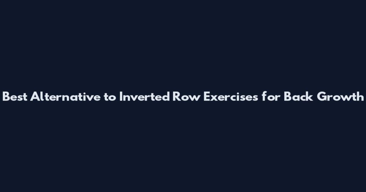 Best Alternative to Inverted Row Exercises for Back Growth
