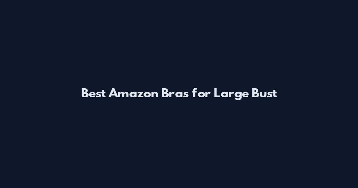 Best Amazon Bras for Large Bust