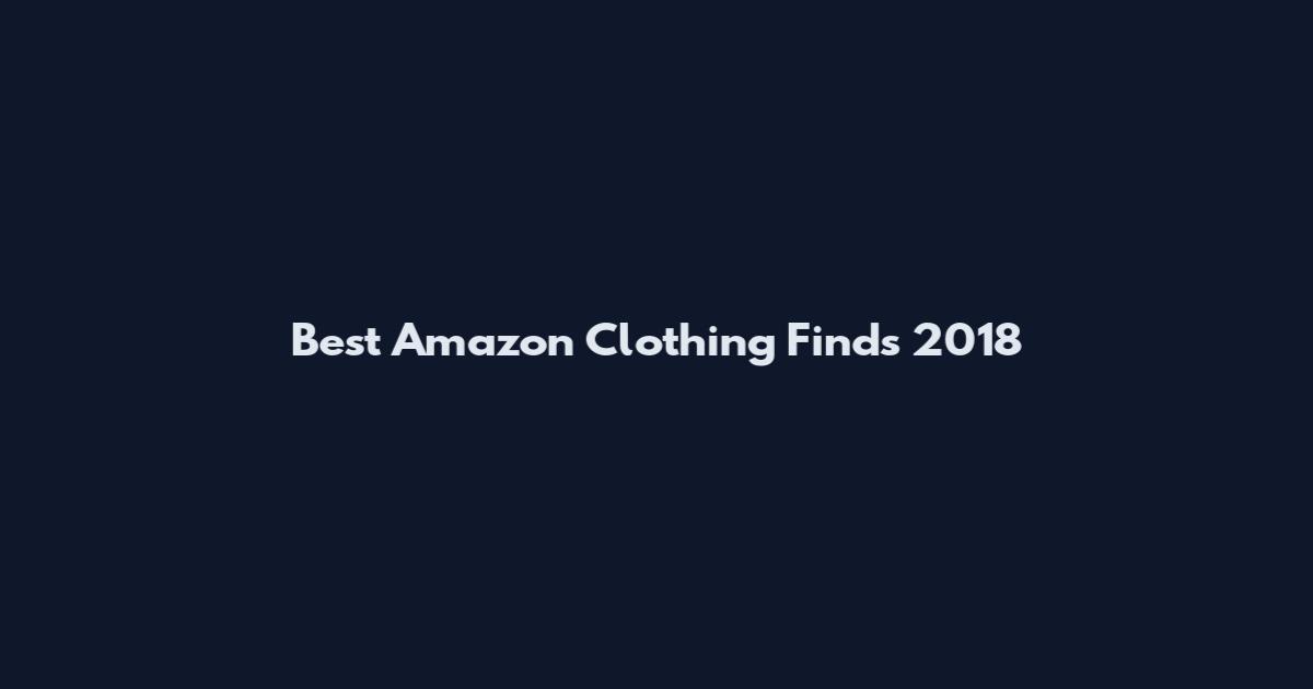 Best Amazon Clothing Finds 2018