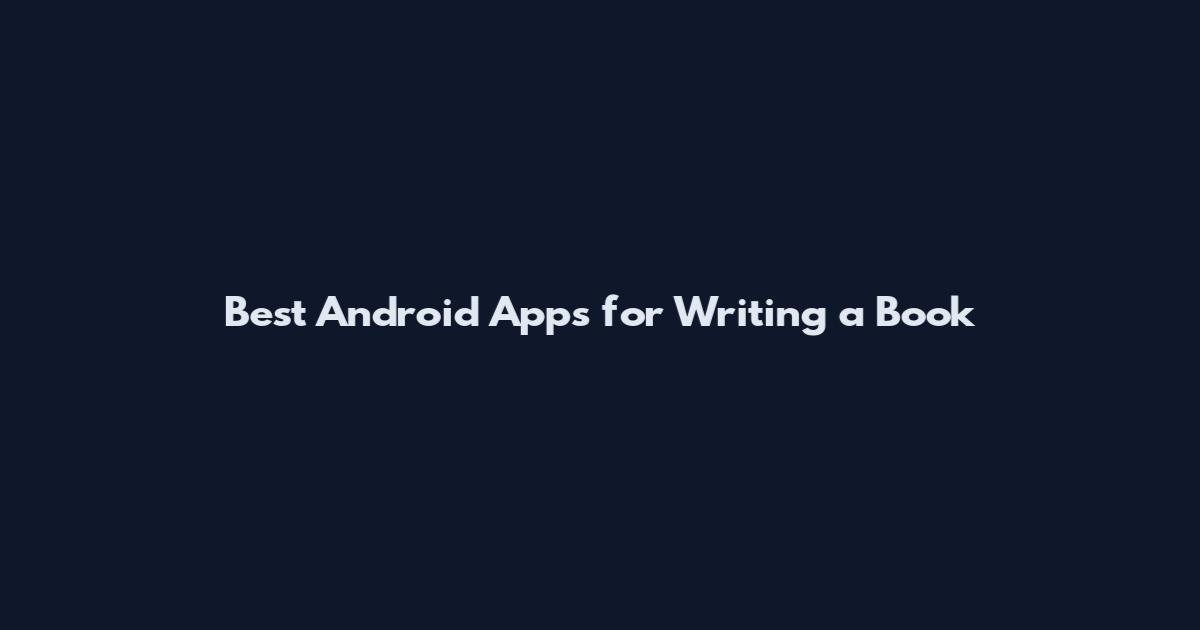 Best Android Apps for Writing a Book
