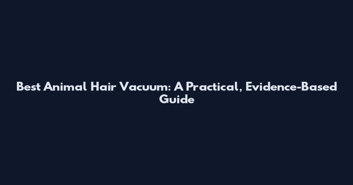 Best Animal Hair Vacuum: A Practical, Evidence-Based Guide