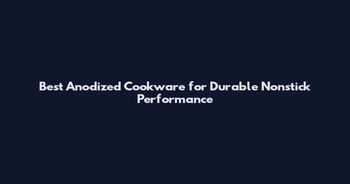 Best Anodized Cookware for Durable Nonstick Performance