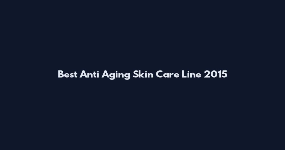 Best Anti Aging Skin Care Line 2015