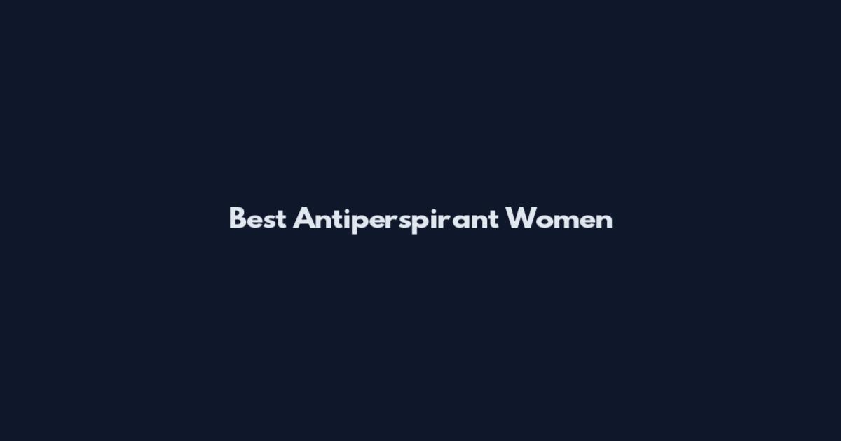 Best Antiperspirant Women