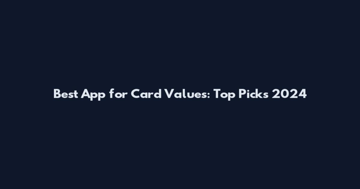 Best App for Card Values: Top Picks 2024
