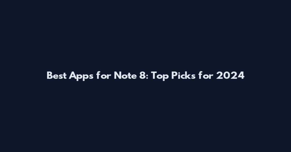 Best Apps for Note 8: Top Picks for 2024