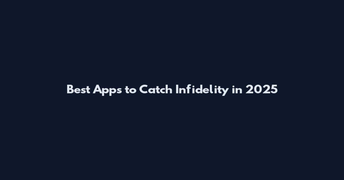 Best Apps to Catch Infidelity in 2025