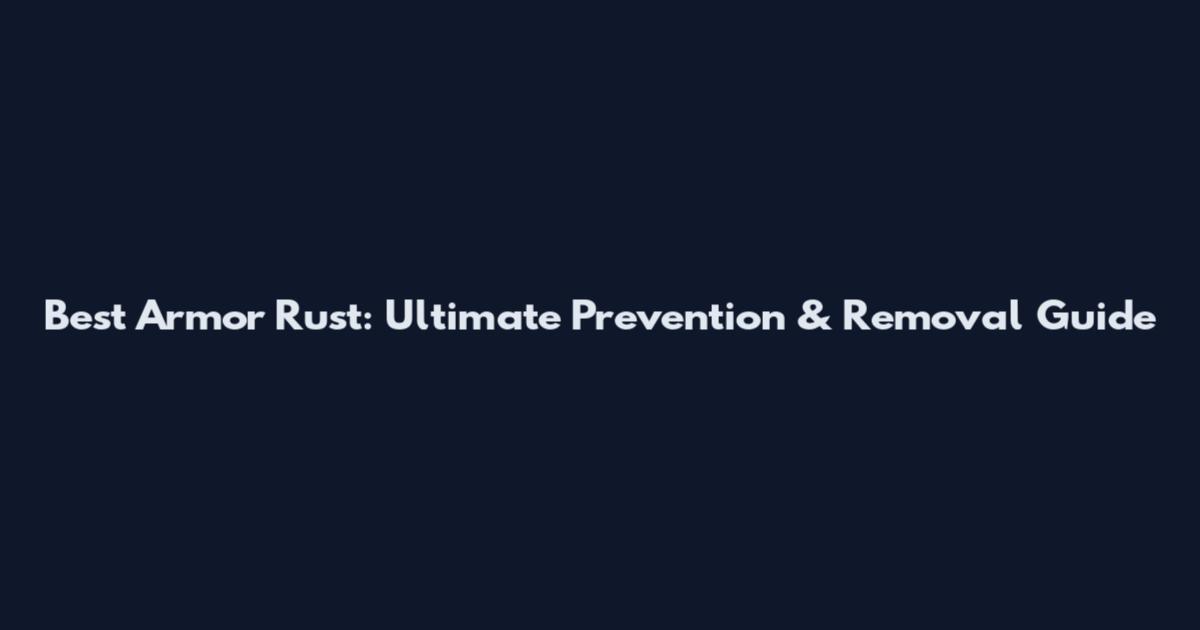 Best Armor Rust: Ultimate Prevention & Removal Guide
