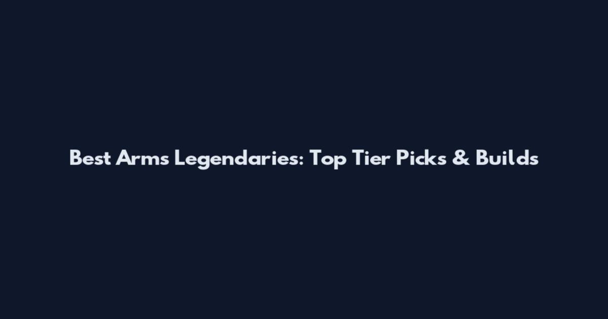 Best Arms Legendaries: Top Tier Picks & Builds