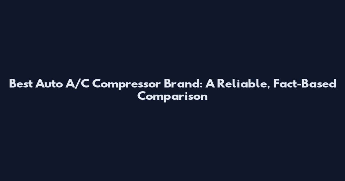 Best Auto A/C Compressor Brand: A Reliable, Fact-Based Comparison