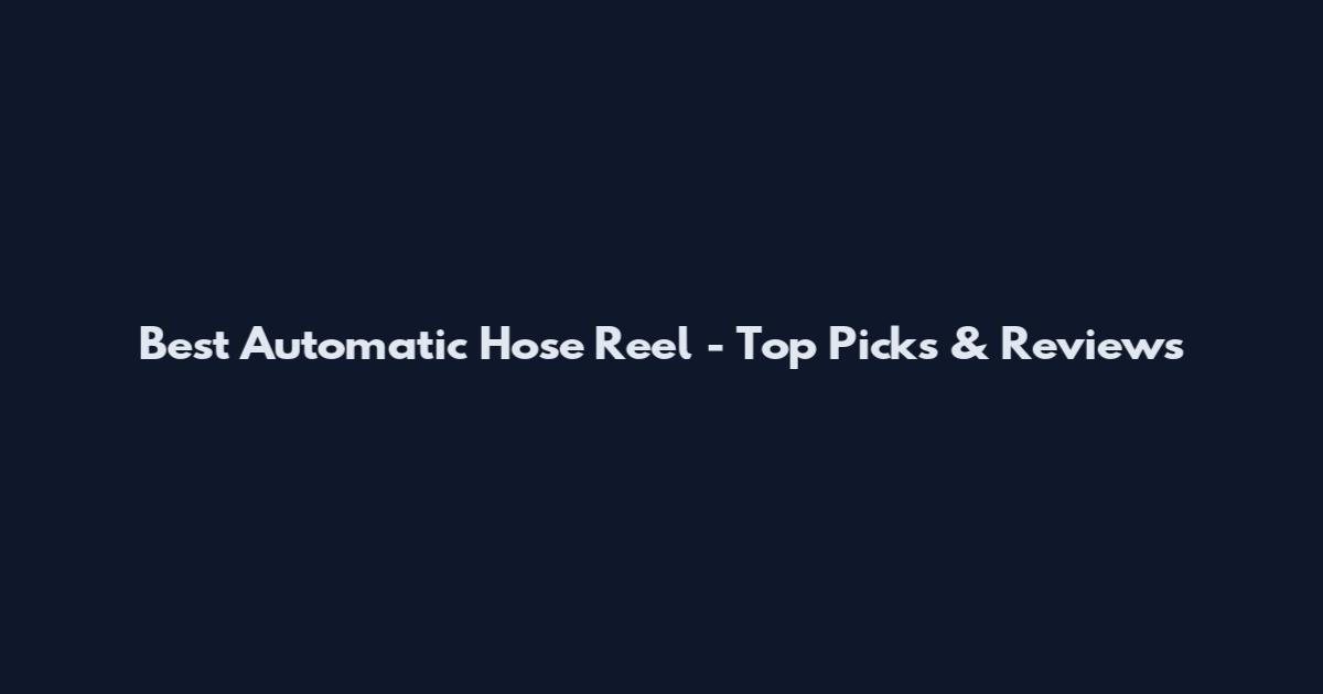 Best Automatic Hose Reel - Top Picks & Reviews