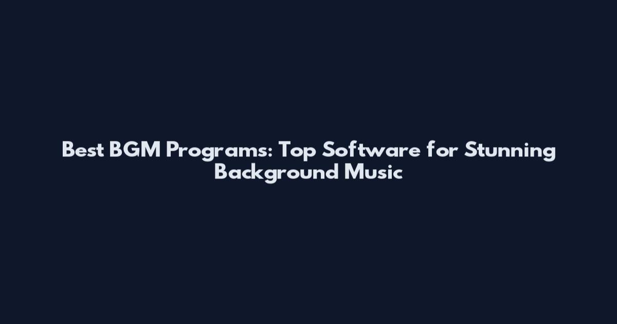 Best BGM Programs: Top Software for Stunning Background Music