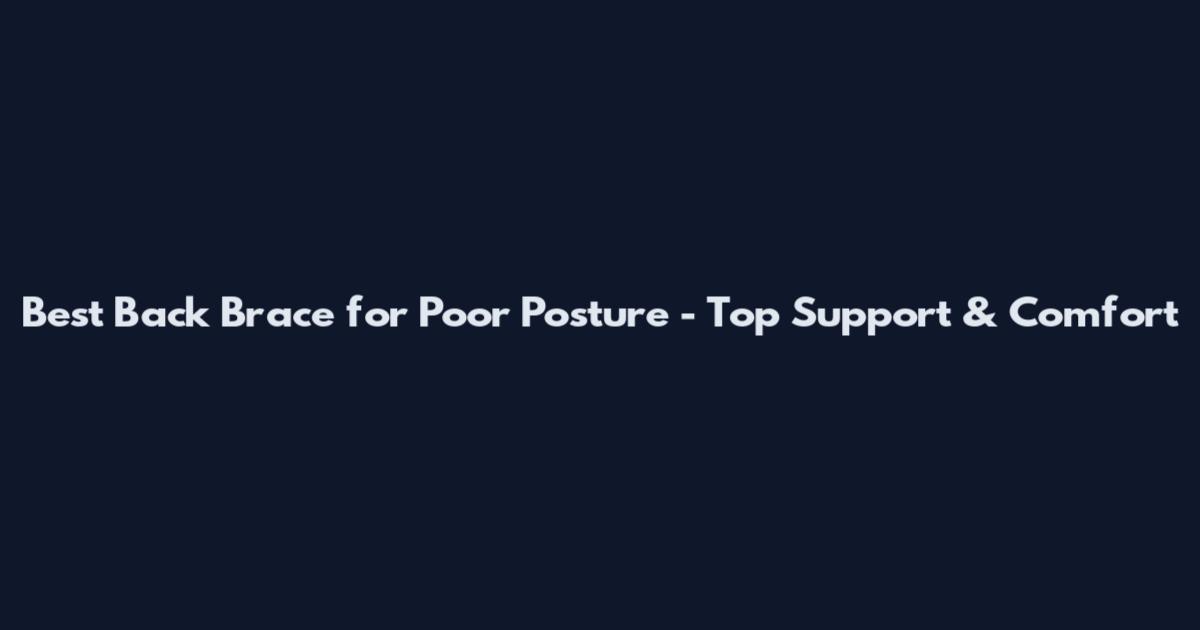 Best Back Brace for Poor Posture - Top Support & Comfort