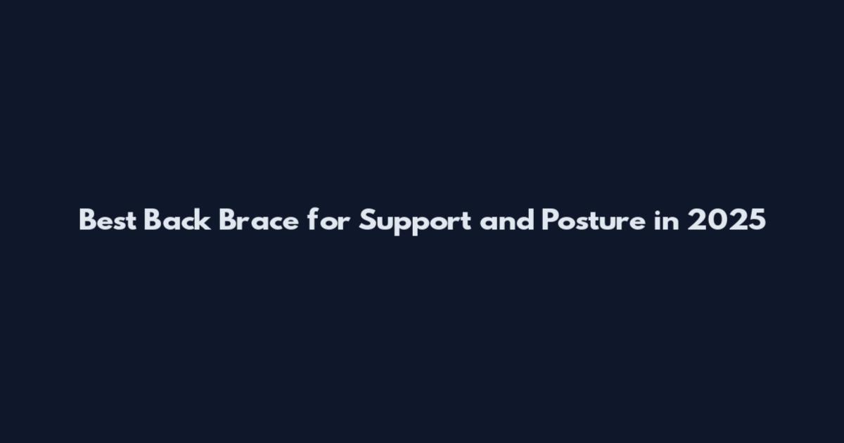 Best Back Brace for Support and Posture in 2025