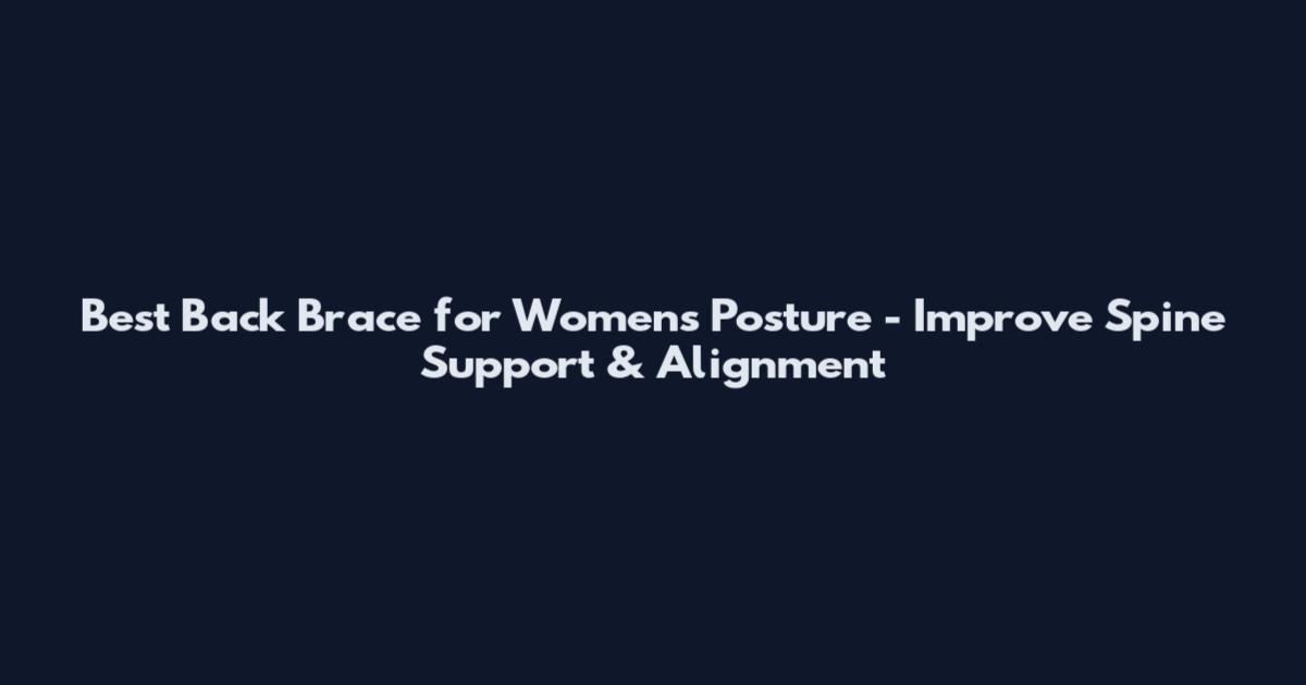Best Back Brace for Women's Posture - Improve Spine Support & Alignment