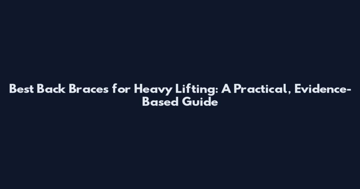Best Back Braces for Heavy Lifting: A Practical, Evidence-Based Guide