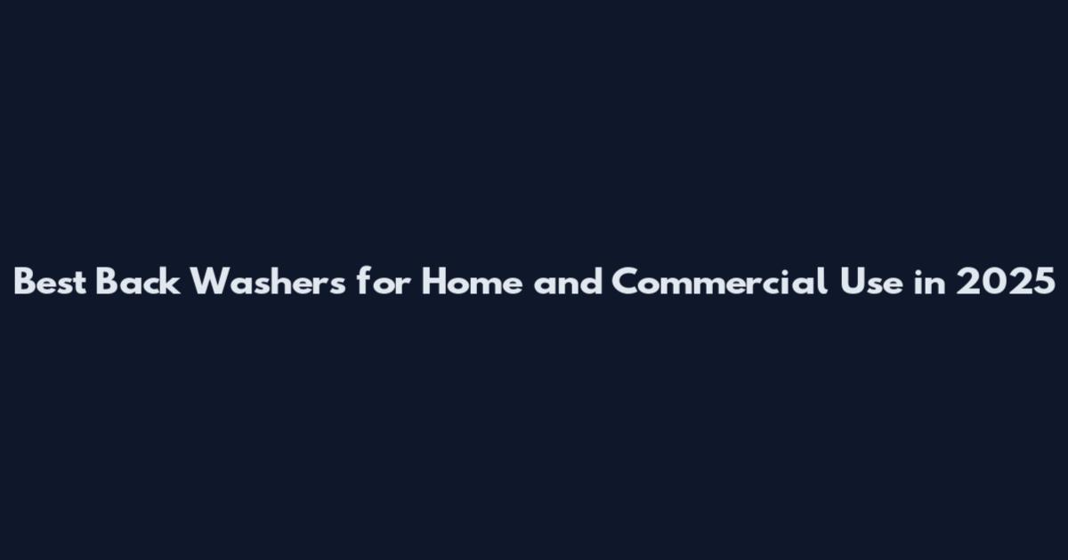 Best Back Washers for Home and Commercial Use in 2025