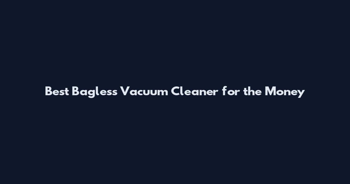 Best Bagless Vacuum Cleaner for the Money