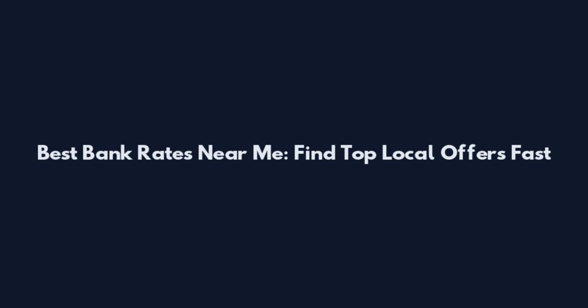 Best Bank Rates Near Me: Find Top Local Offers Fast