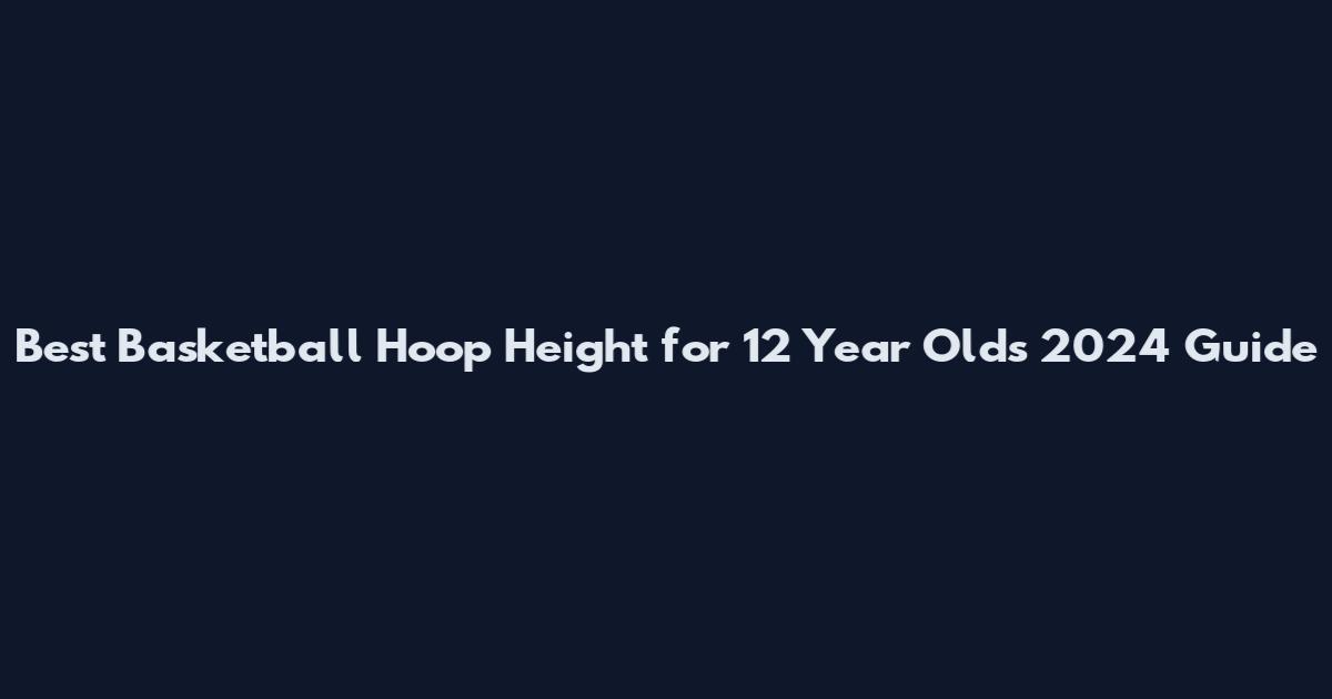 Best Basketball Hoop Height for 12 Year Olds 2024 Guide
