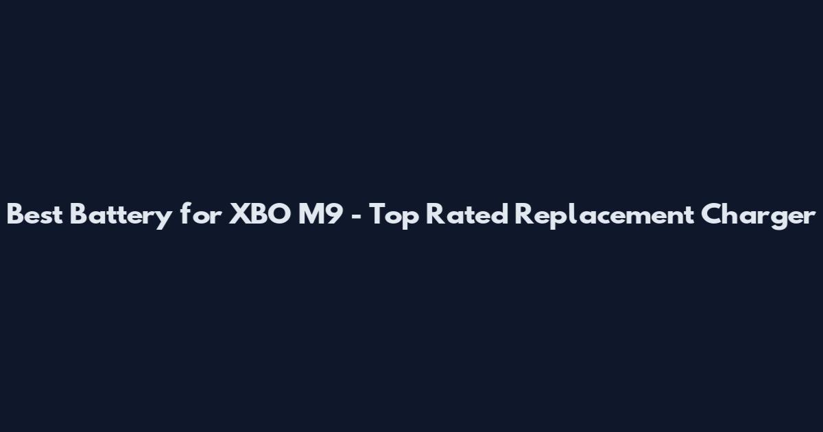 Best Battery for XBO M9 - Top Rated Replacement Charger