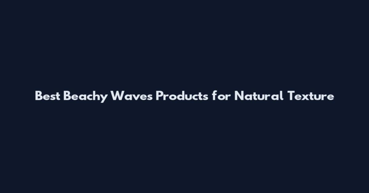 Best Beachy Waves Products for Natural Texture