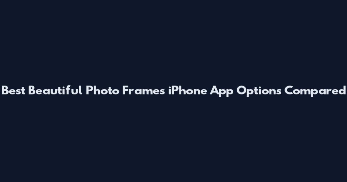 Best Beautiful Photo Frames iPhone App Options Compared