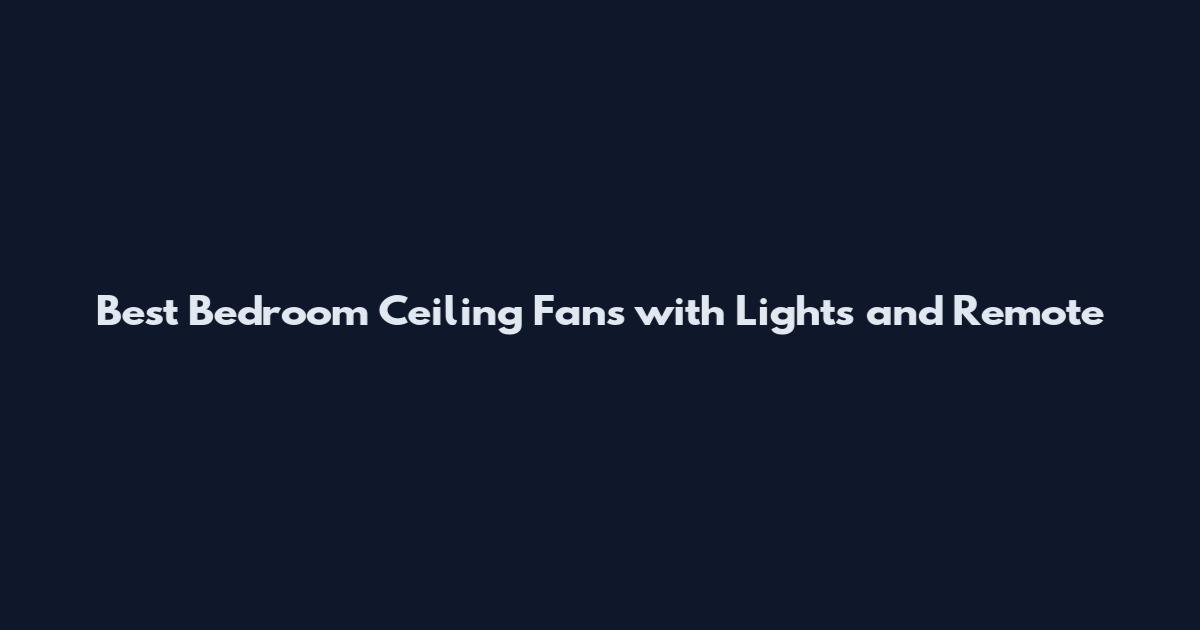 Best Bedroom Ceiling Fans with Lights and Remote