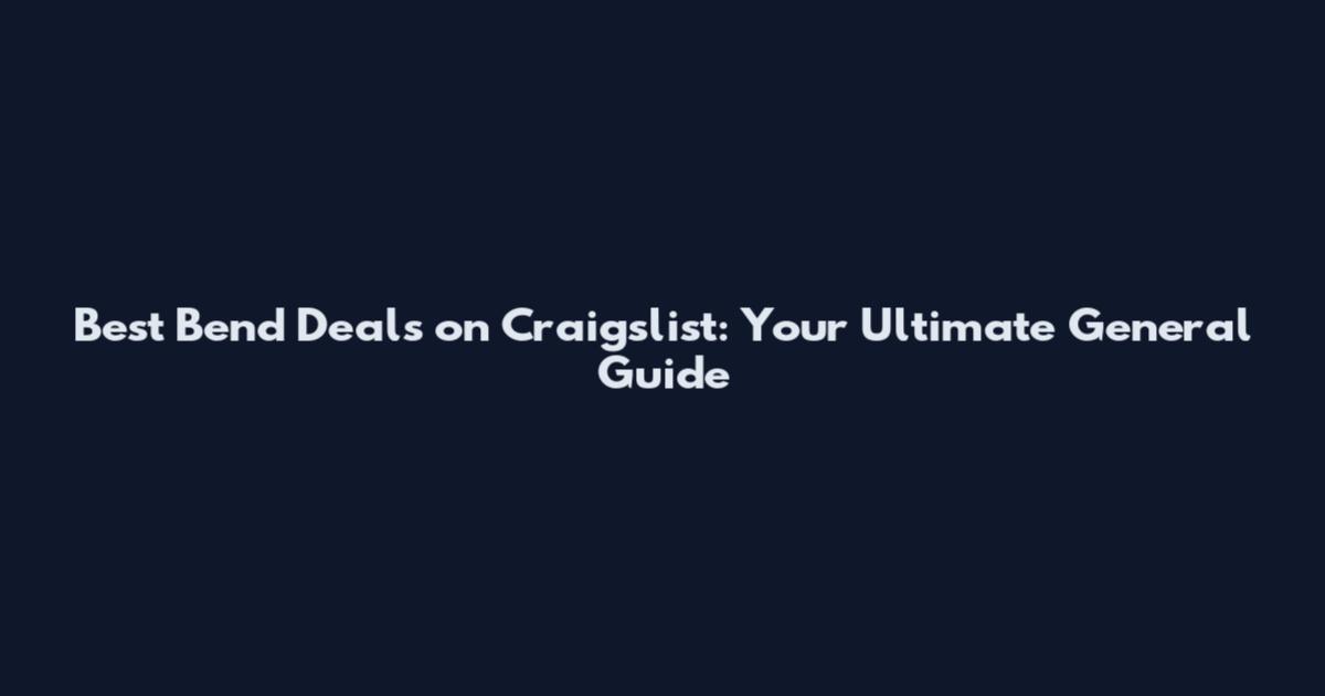 Best Bend Deals on Craigslist: Your Ultimate General Guide