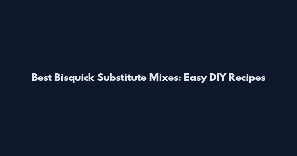 Best Bisquick Substitute Mixes: Easy DIY Recipes