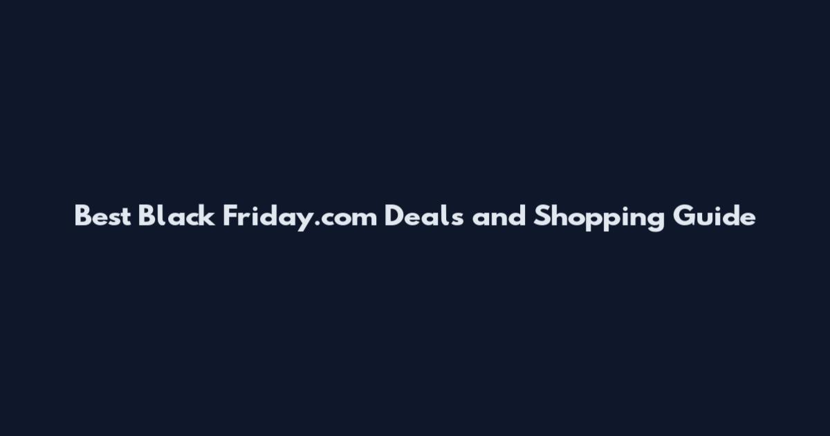 Best Black Friday.com Deals and Shopping Guide