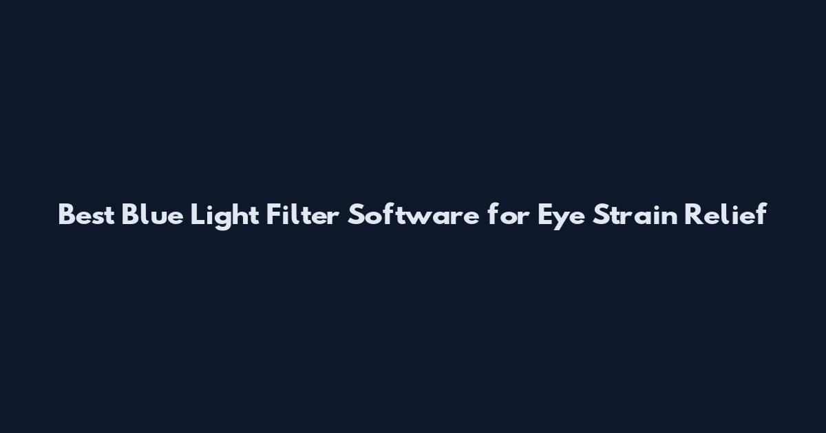 Best Blue Light Filter Software for Eye Strain Relief