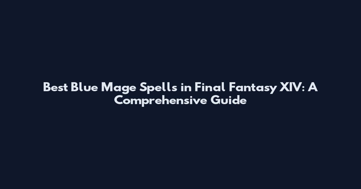 Best Blue Mage Spells in Final Fantasy XIV: A Comprehensive Guide
