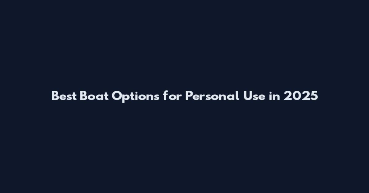 Best Boat Options for Personal Use in 2025