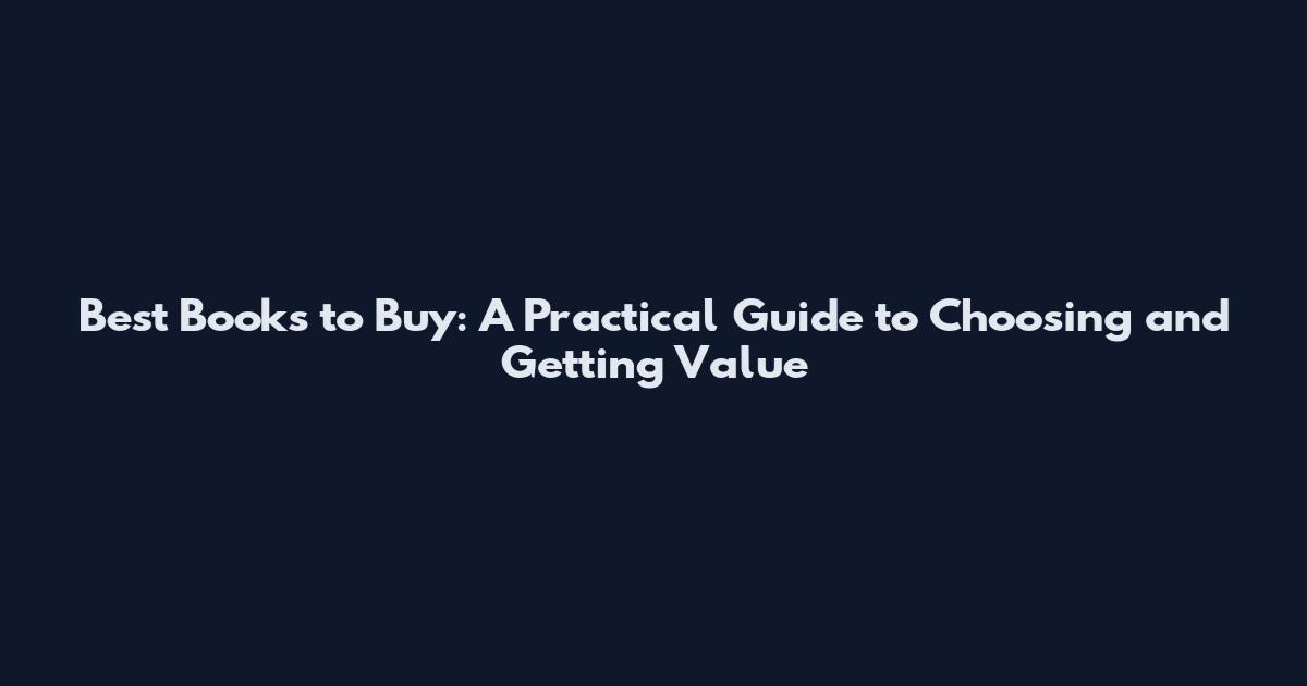 Best Books to Buy: A Practical Guide to Choosing and Getting Value