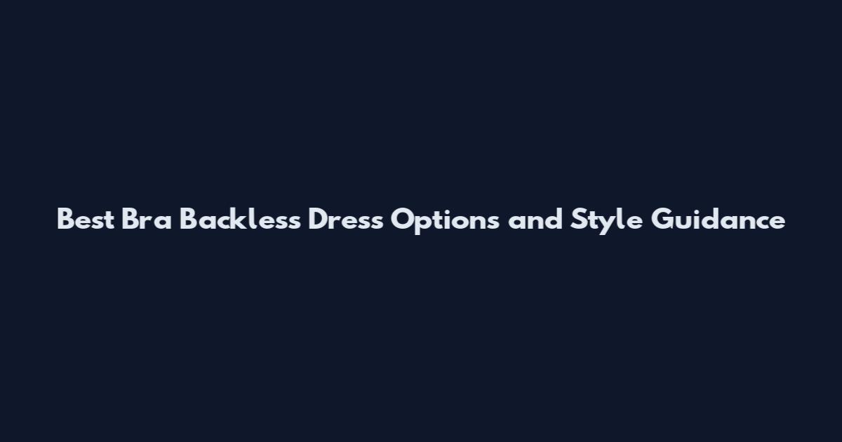 Best Bra Backless Dress Options and Style Guidance