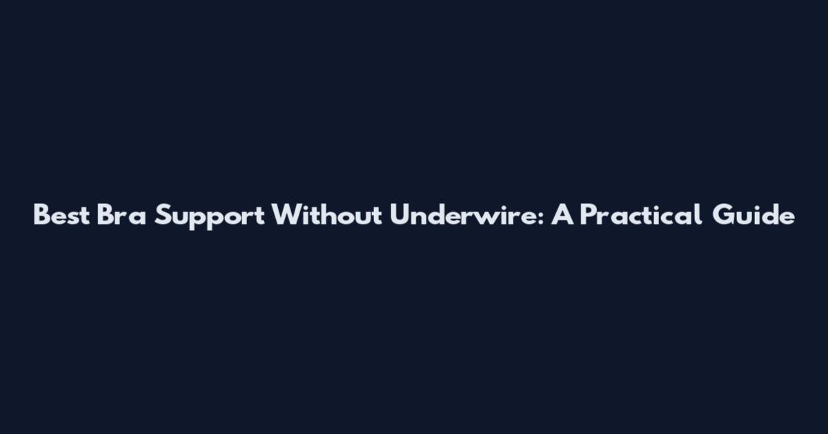Best Bra Support Without Underwire: A Practical Guide