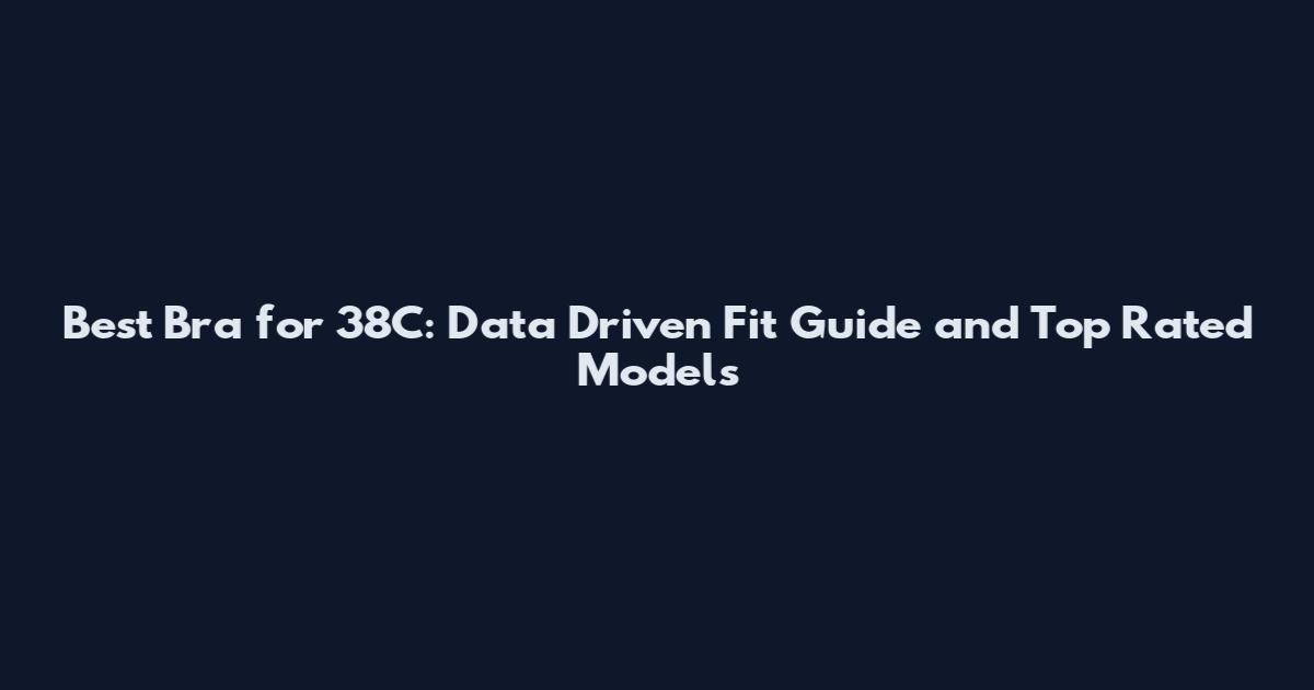 Best Bra for 38C: Data Driven Fit Guide and Top Rated Models