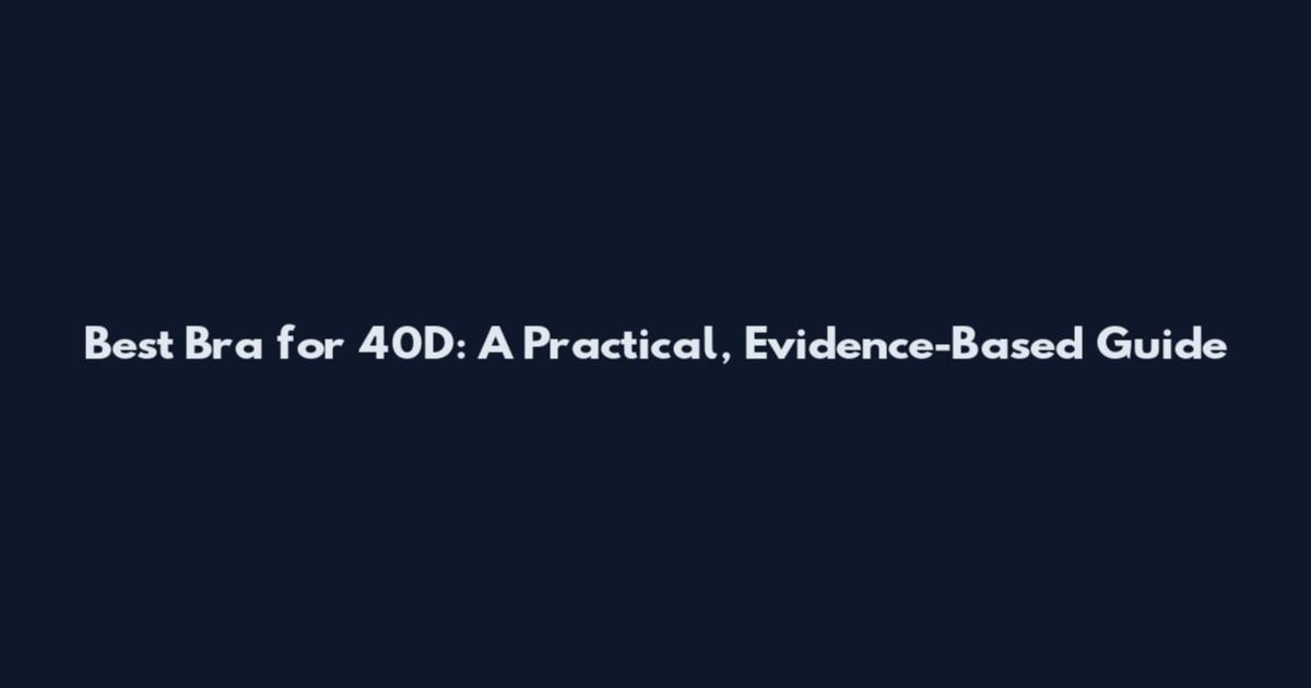 Best Bra for 40D: A Practical, Evidence-Based Guide