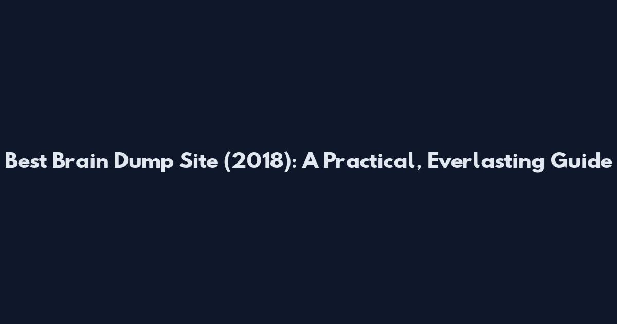 Best Brain Dump Site (2018): A Practical, Everlasting Guide