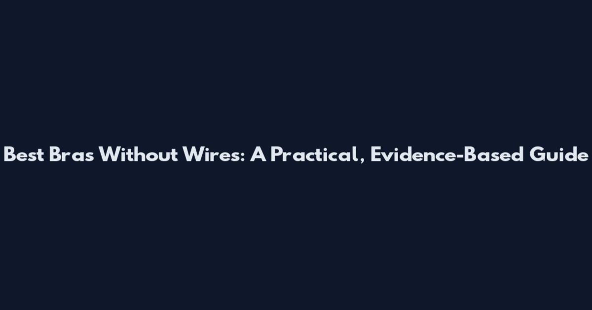 Best Bras Without Wires: A Practical, Evidence-Based Guide