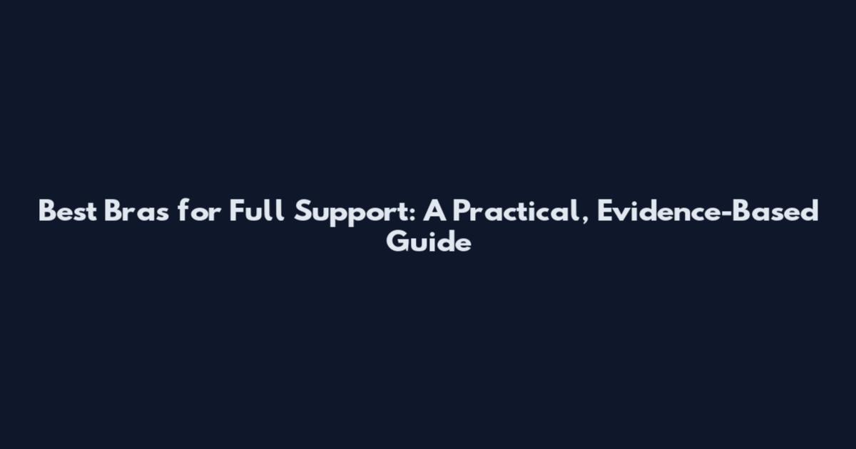 Best Bras for Full Support: A Practical, Evidence-Based Guide