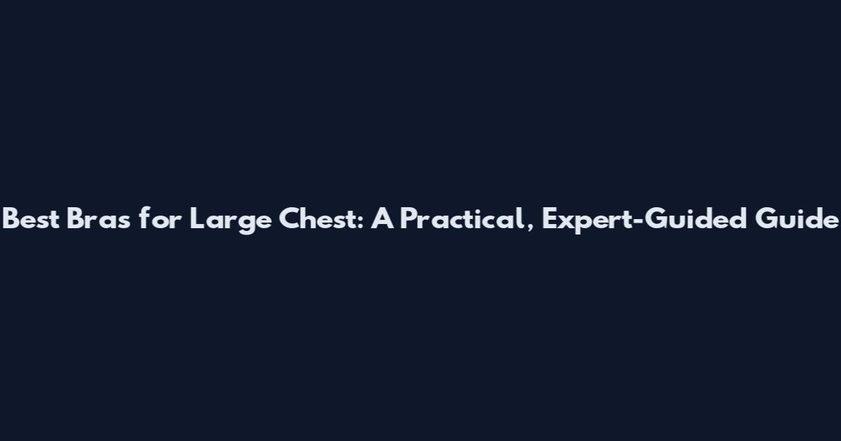 Best Bras for Large Chest: A Practical, Expert-Guided Guide