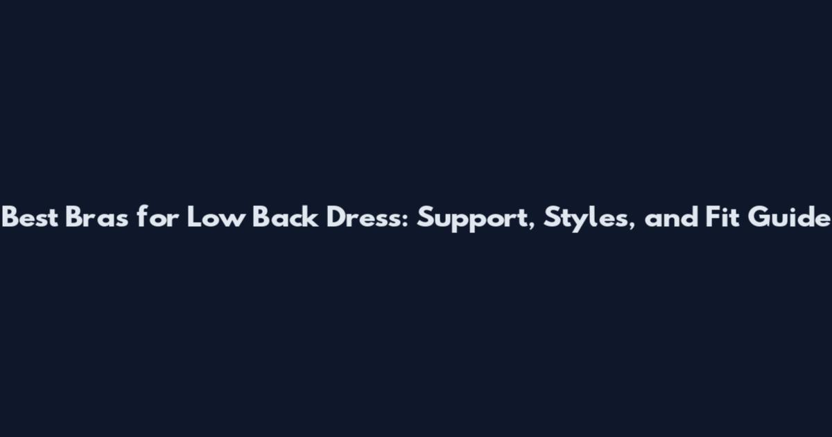 Best Bras for Low Back Dress: Support, Styles, and Fit Guide