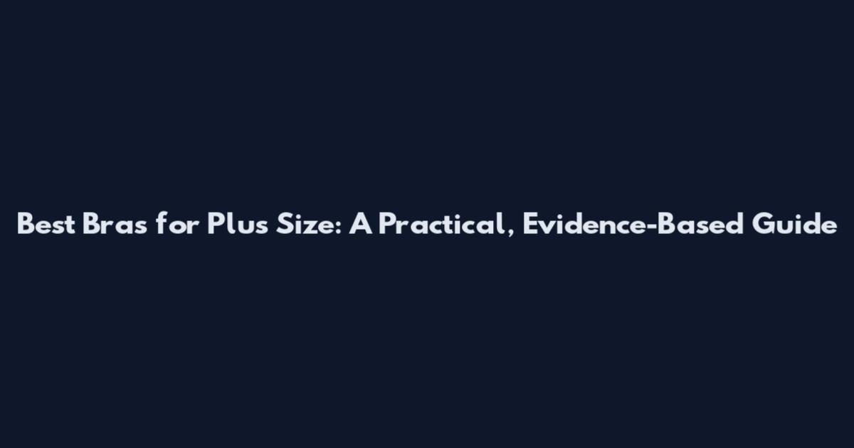Best Bras for Plus Size: A Practical, Evidence-Based Guide