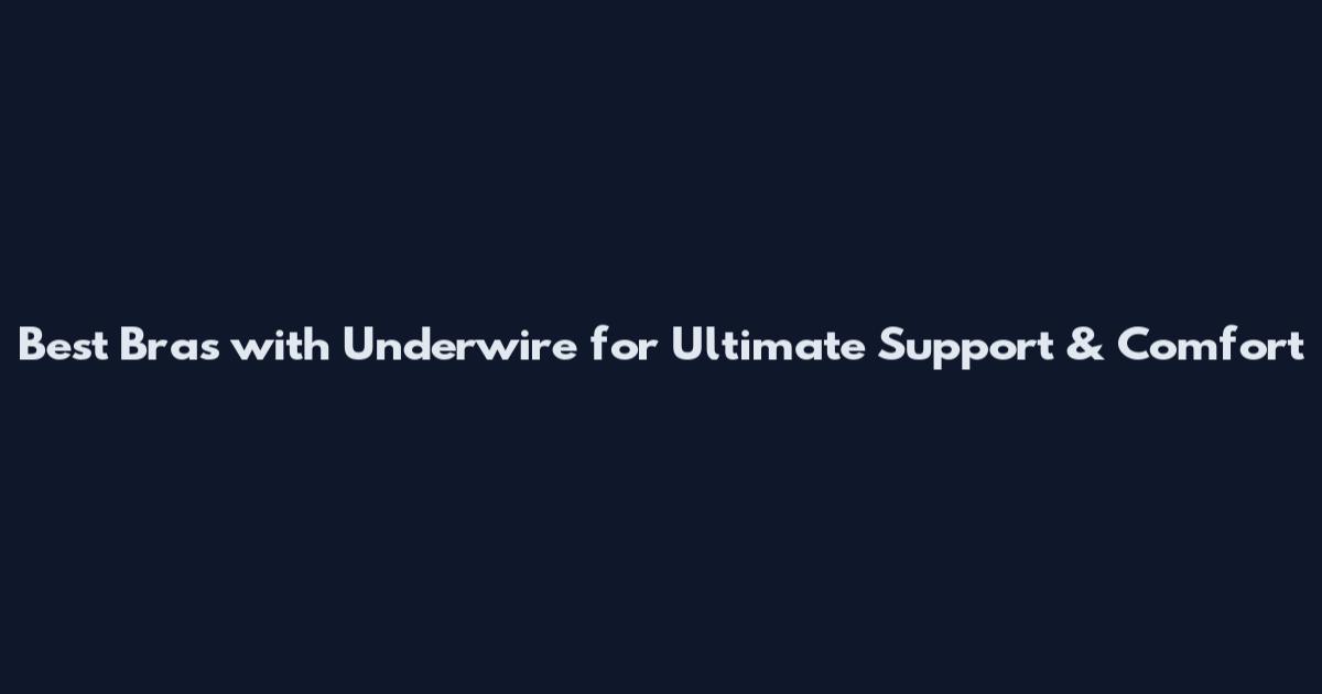 Best Bras with Underwire for Ultimate Support & Comfort