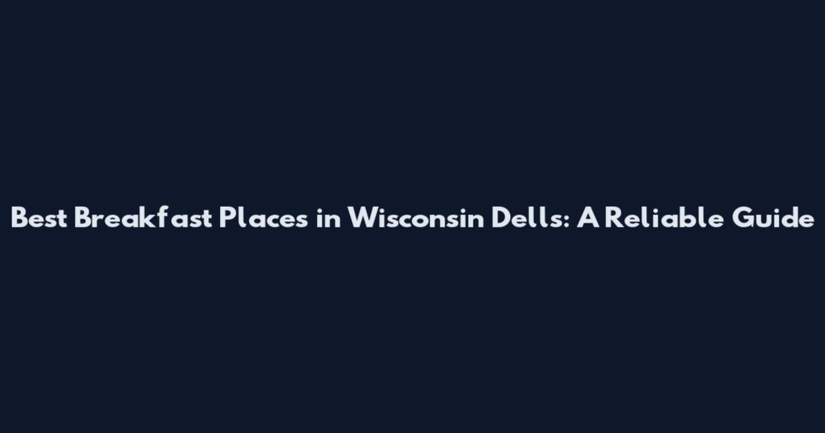 Best Breakfast Places in Wisconsin Dells: A Reliable Guide